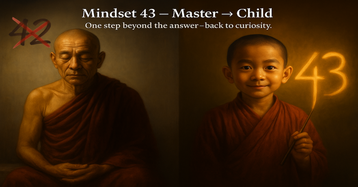 Mindset 43 - Master to Child- One Step Beyond The Answer, Back to Curisoity